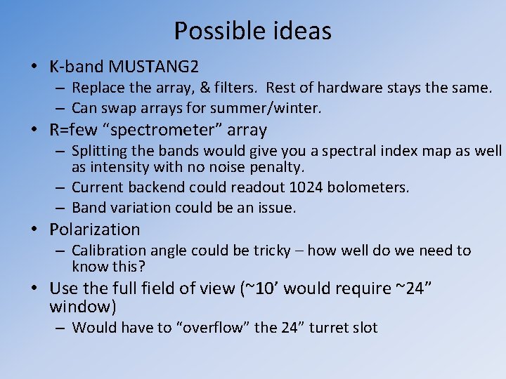 Possible ideas • K-band MUSTANG 2 – Replace the array, & filters. Rest of