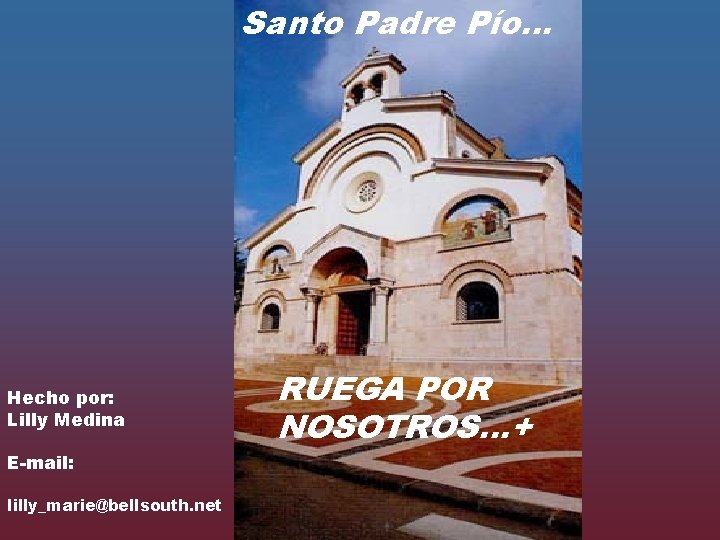 Santo Padre Pío. . . Hecho por: Lilly Medina E-mail: lilly_marie@bellsouth. net RUEGA POR
