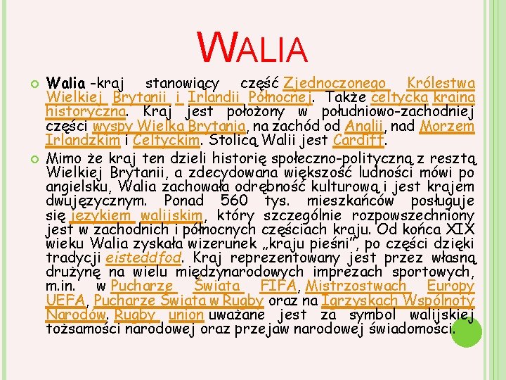 WALIA Walia -kraj stanowiący część Zjednoczonego Królestwa Wielkiej Brytanii i Irlandii Północnej. Także celtycka