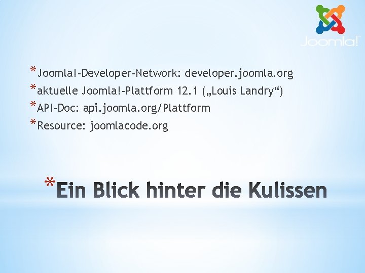 *Joomla!-Developer-Network: developer. joomla. org *aktuelle Joomla!-Plattform 12. 1 („Louis Landry“) *API-Doc: api. joomla. org/Plattform