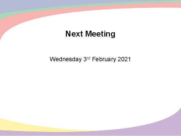 Next Meeting Wednesday 3 rd February 2021 