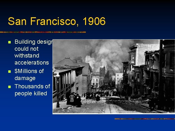 San Francisco, 1906 n n n Building design could not withstand accelerations $Millions of