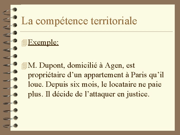 La compétence territoriale 4 Exemple: 4 M. Dupont, domicilié à Agen, est propriétaire d’un