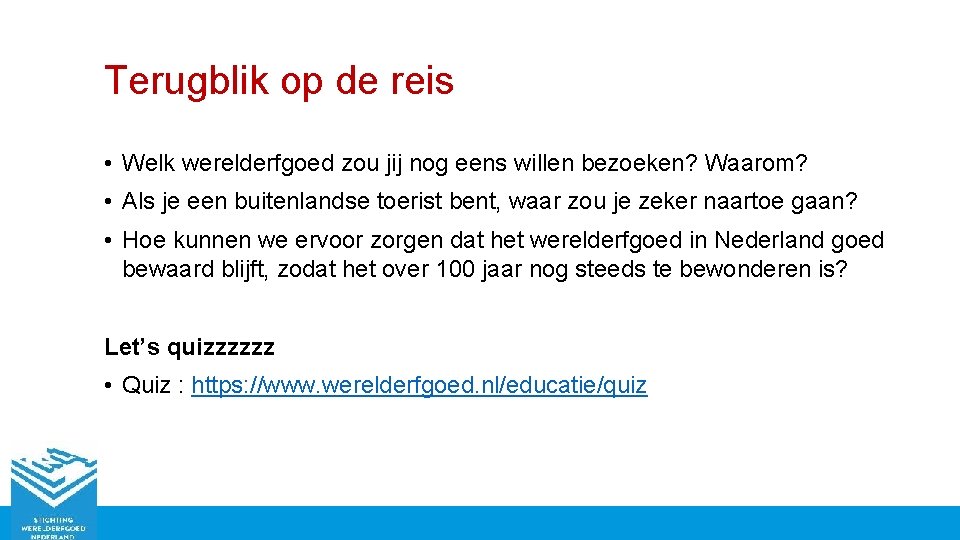 Terugblik op de reis • Welk werelderfgoed zou jij nog eens willen bezoeken? Waarom?