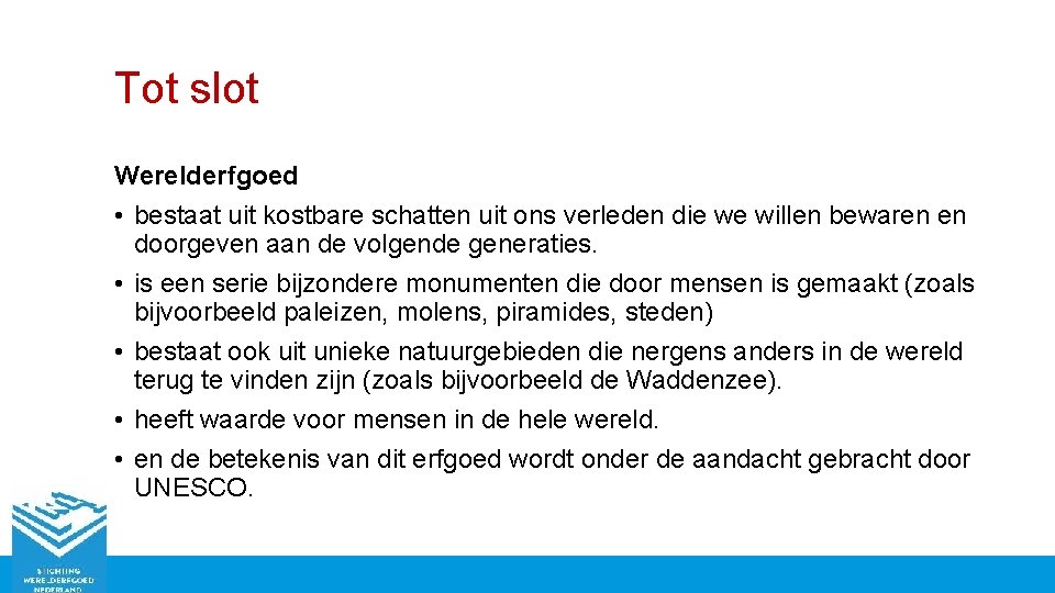 Tot slot Werelderfgoed • bestaat uit kostbare schatten uit ons verleden die we willen