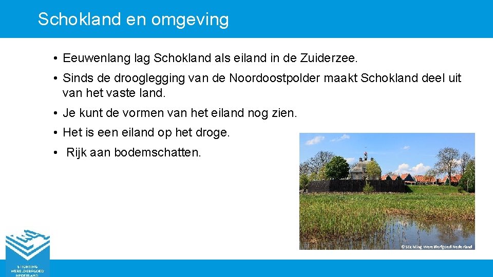 Schokland en omgeving • Eeuwenlang lag Schokland als eiland in de Zuiderzee. • Sinds