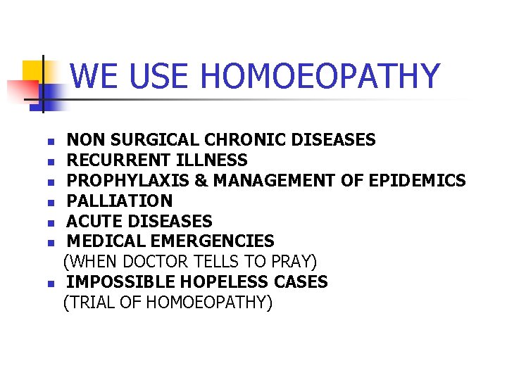 WE USE HOMOEOPATHY n n n n NON SURGICAL CHRONIC DISEASES RECURRENT ILLNESS PROPHYLAXIS