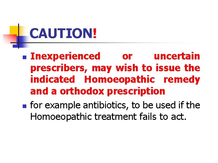 CAUTION! n n Inexperienced or uncertain prescribers, may wish to issue the indicated Homoeopathic