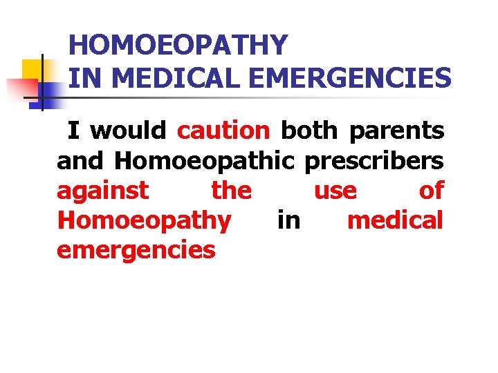 HOMOEOPATHY IN MEDICAL EMERGENCIES I would caution both parents and Homoeopathic prescribers against the