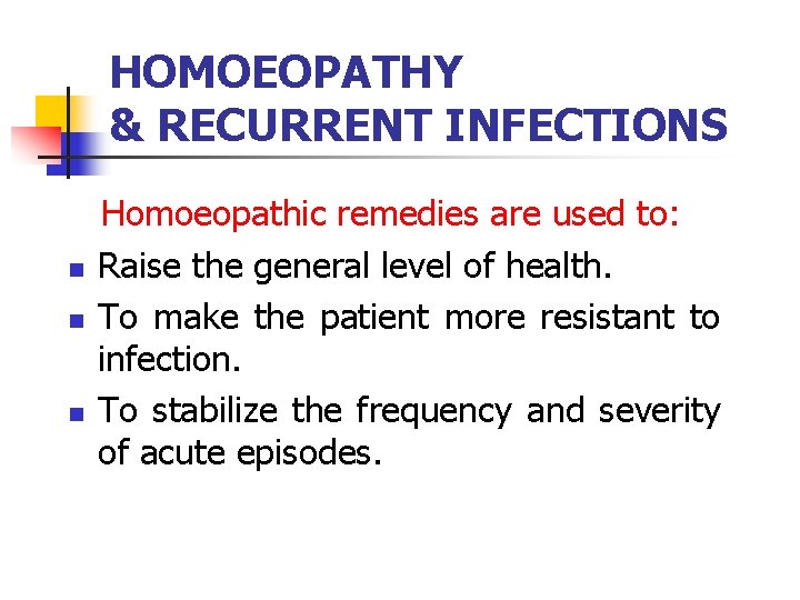 HOMOEOPATHY & RECURRENT INFECTIONS n n n Homoeopathic remedies are used to: Raise the