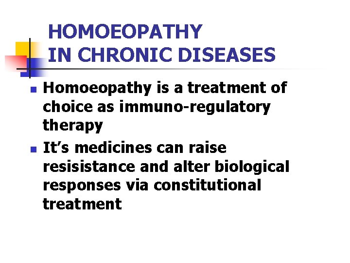 HOMOEOPATHY IN CHRONIC DISEASES n n Homoeopathy is a treatment of choice as immuno-regulatory