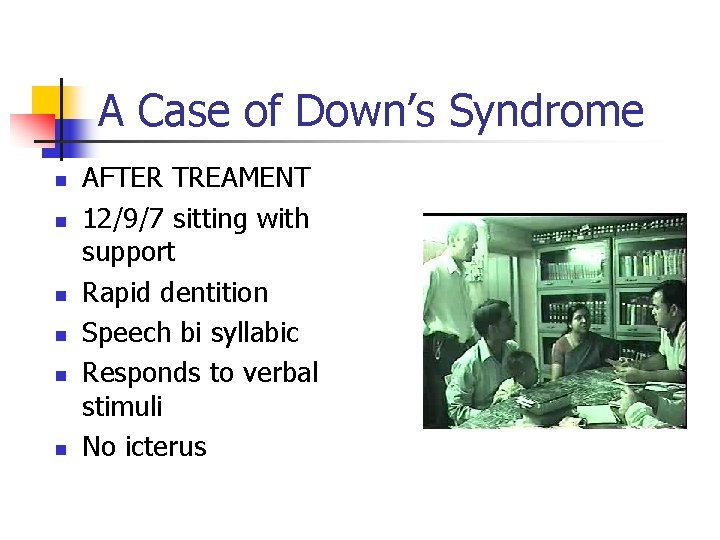 A Case of Down’s Syndrome n n n AFTER TREAMENT 12/9/7 sitting with support