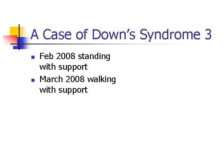 A Case of Down’s Syndrome 3 n n Feb 2008 standing with support March