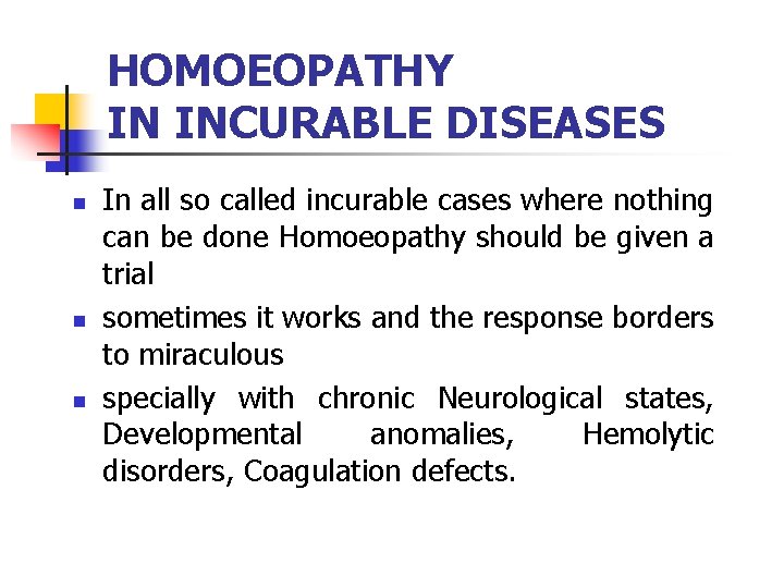 HOMOEOPATHY IN INCURABLE DISEASES n n n In all so called incurable cases where