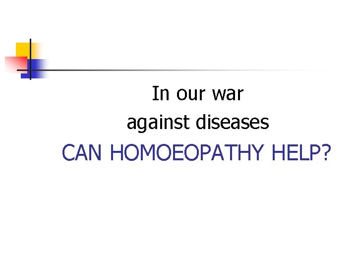 In our war against diseases CAN HOMOEOPATHY HELP? 