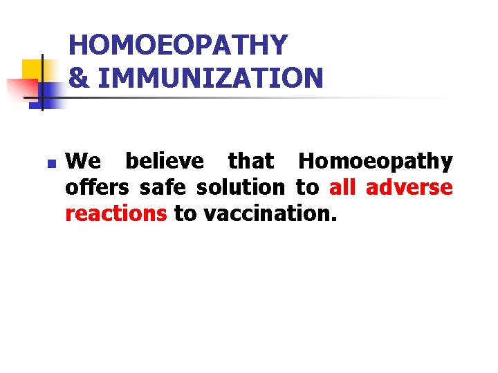 HOMOEOPATHY & IMMUNIZATION n We believe that Homoeopathy offers safe solution to all adverse