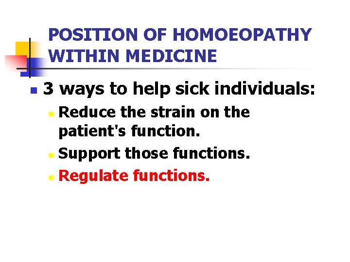 POSITION OF HOMOEOPATHY WITHIN MEDICINE n 3 ways to help sick individuals: Reduce the