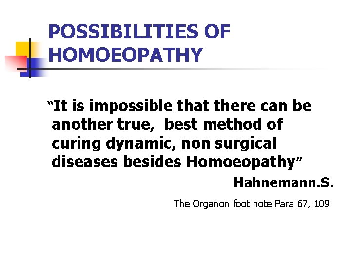 POSSIBILITIES OF HOMOEOPATHY “It is impossible that there can be another true, best method