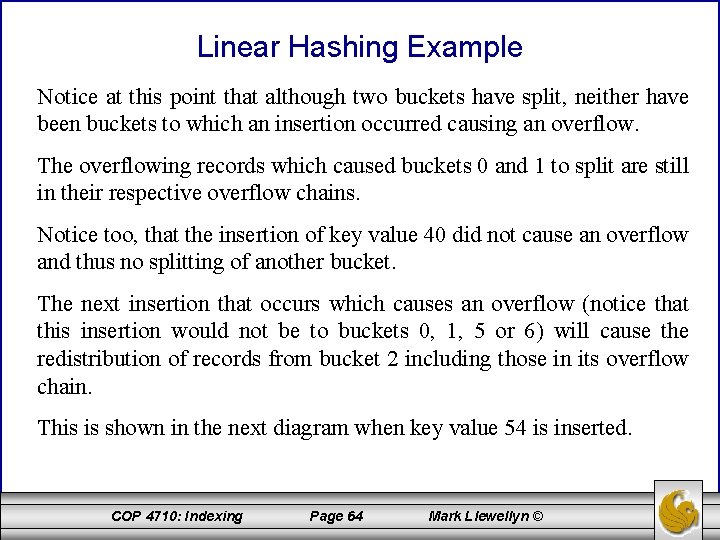 Linear Hashing Example Notice at this point that although two buckets have split, neither