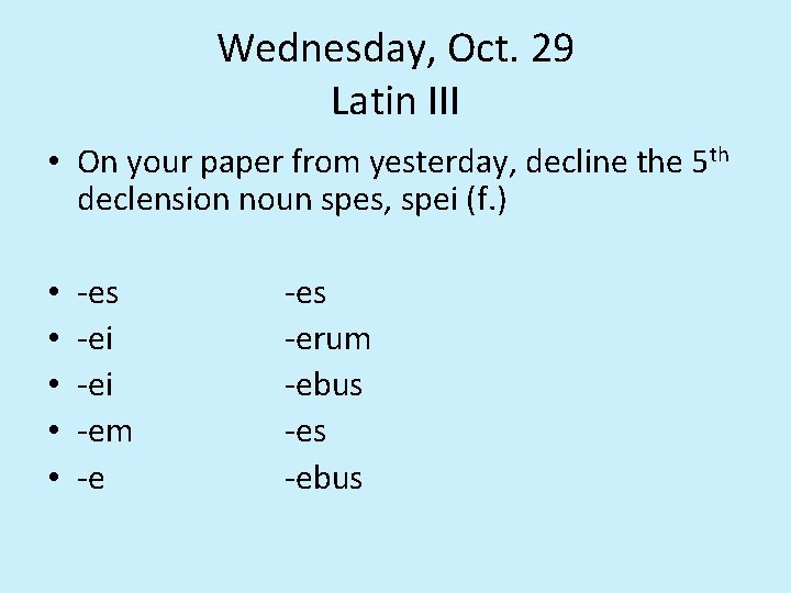 Wednesday, Oct. 29 Latin III • On your paper from yesterday, decline the 5