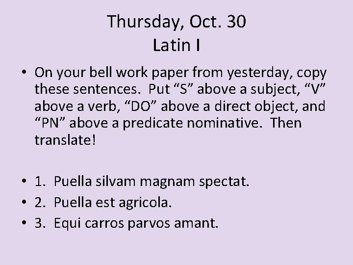 Thursday, Oct. 30 Latin I • On your bell work paper from yesterday, copy