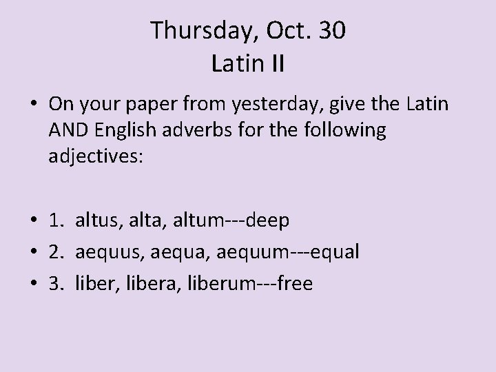 Thursday, Oct. 30 Latin II • On your paper from yesterday, give the Latin