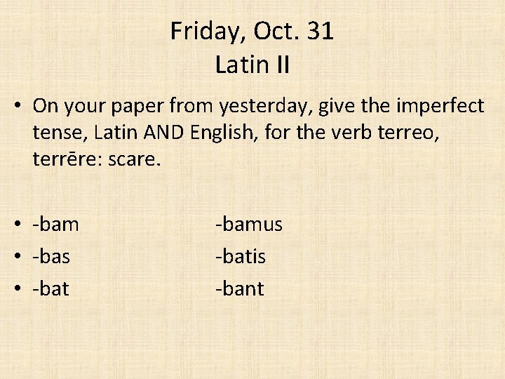 Friday, Oct. 31 Latin II • On your paper from yesterday, give the imperfect