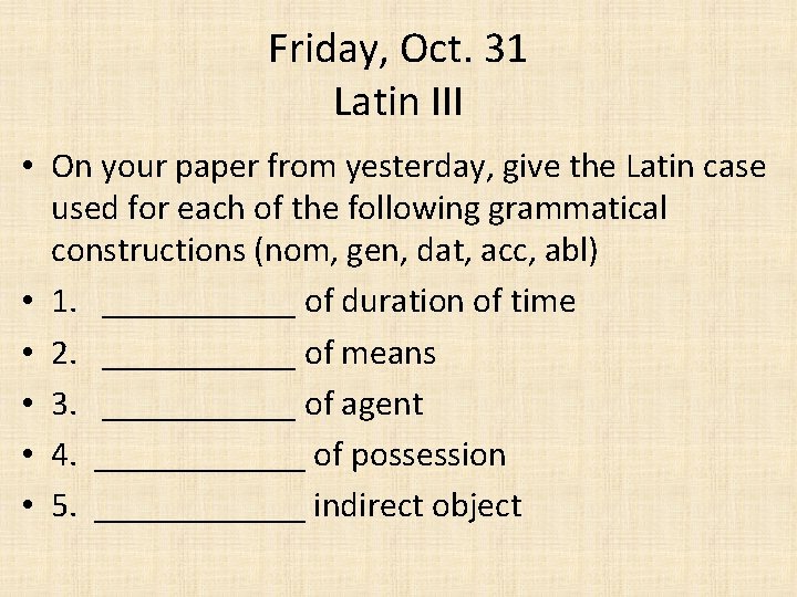 Friday, Oct. 31 Latin III • On your paper from yesterday, give the Latin