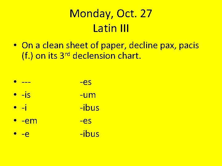 Monday, Oct. 27 Latin III • On a clean sheet of paper, decline pax,