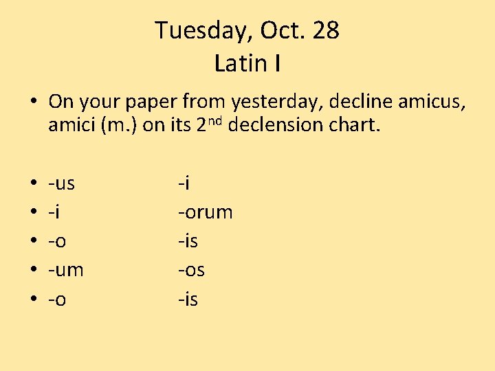 Tuesday, Oct. 28 Latin I • On your paper from yesterday, decline amicus, amici