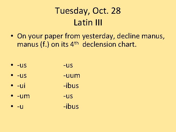 Tuesday, Oct. 28 Latin III • On your paper from yesterday, decline manus, manus