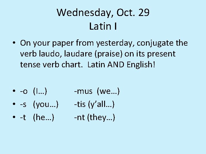 Wednesday, Oct. 29 Latin I • On your paper from yesterday, conjugate the verb