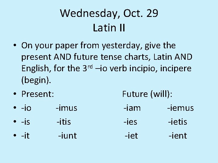 Wednesday, Oct. 29 Latin II • On your paper from yesterday, give the present