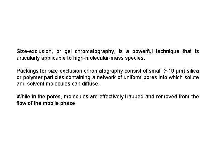 Size-exclusion, or gel chromatography, is a powerful technique that is articularly applicable to high-molecular-mass