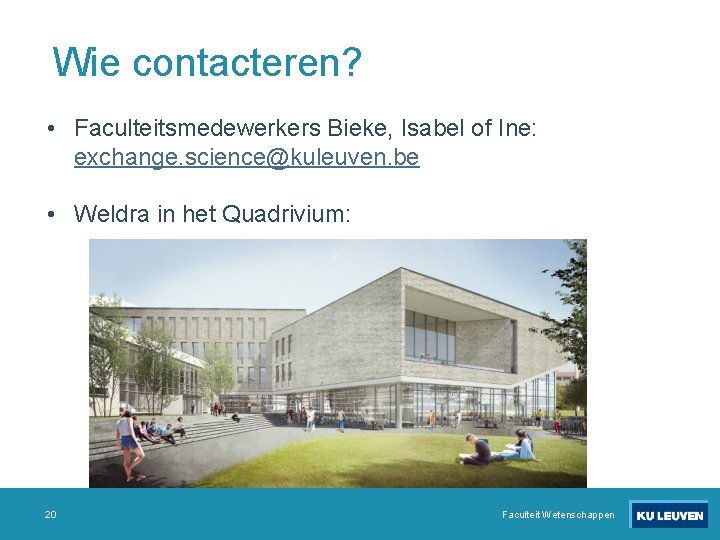 Wie contacteren? • Faculteitsmedewerkers Bieke, Isabel of Ine: exchange. science@kuleuven. be • Weldra in