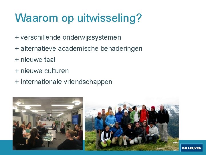 Waarom op uitwisseling? + verschillende onderwijssystemen + alternatieve academische benaderingen + nieuwe taal +