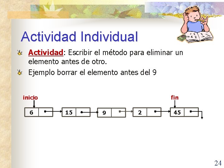 Actividad Individual Actividad: Escribir el método para eliminar un elemento antes de otro. Ejemplo