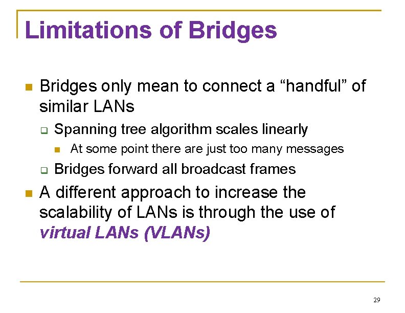 Limitations of Bridges only mean to connect a “handful” of similar LANs Spanning tree