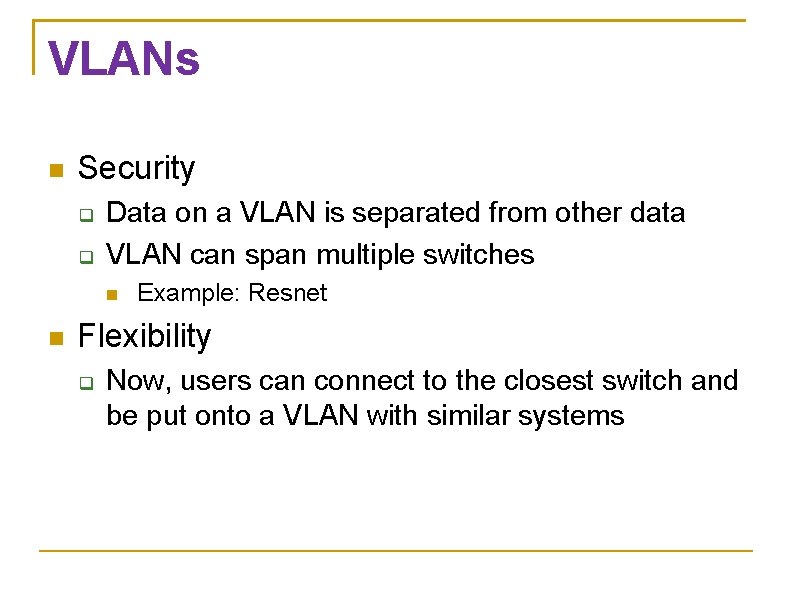 VLANs Security Data on a VLAN is separated from other data VLAN can span