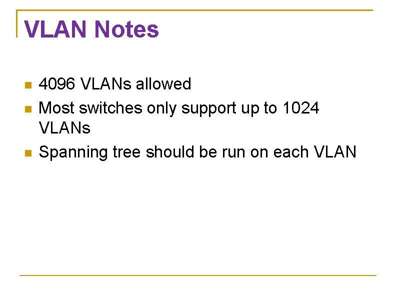 VLAN Notes 4096 VLANs allowed Most switches only support up to 1024 VLANs Spanning