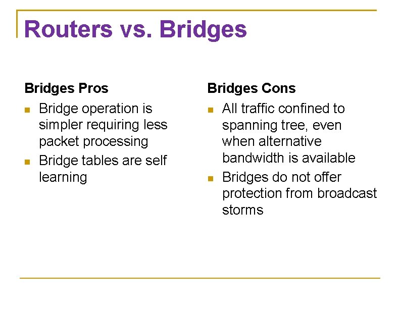 Routers vs. Bridges Pros Bridge operation is simpler requiring less packet processing Bridge tables