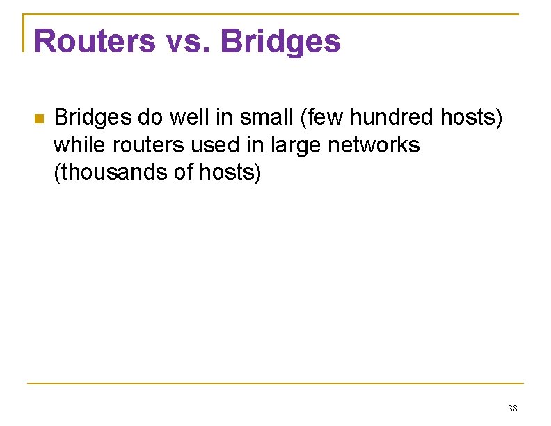Routers vs. Bridges do well in small (few hundred hosts) while routers used in