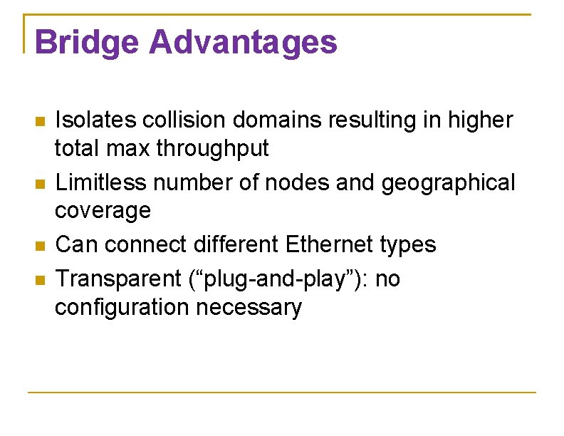 Bridge Advantages Isolates collision domains resulting in higher total max throughput Limitless number of