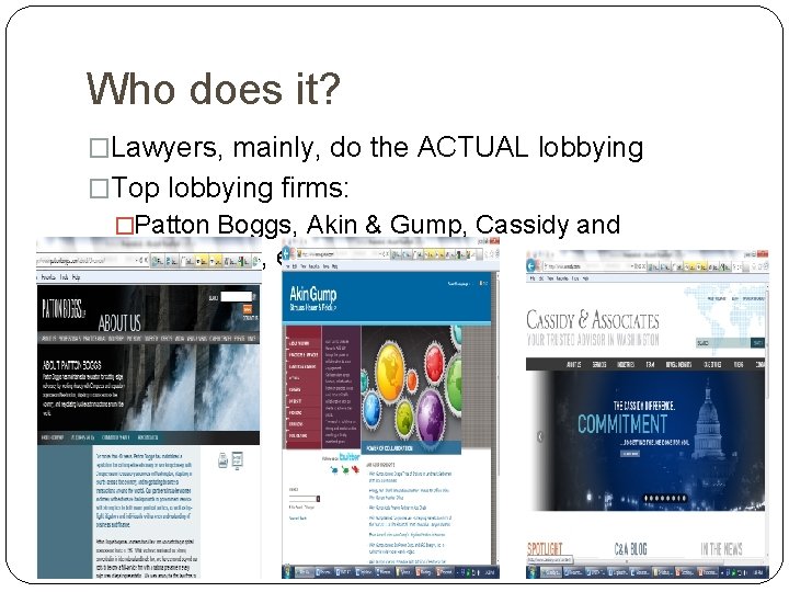 Who does it? �Lawyers, mainly, do the ACTUAL lobbying �Top lobbying firms: �Patton Boggs,