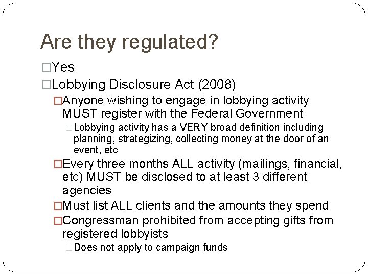 Are they regulated? �Yes �Lobbying Disclosure Act (2008) �Anyone wishing to engage in lobbying
