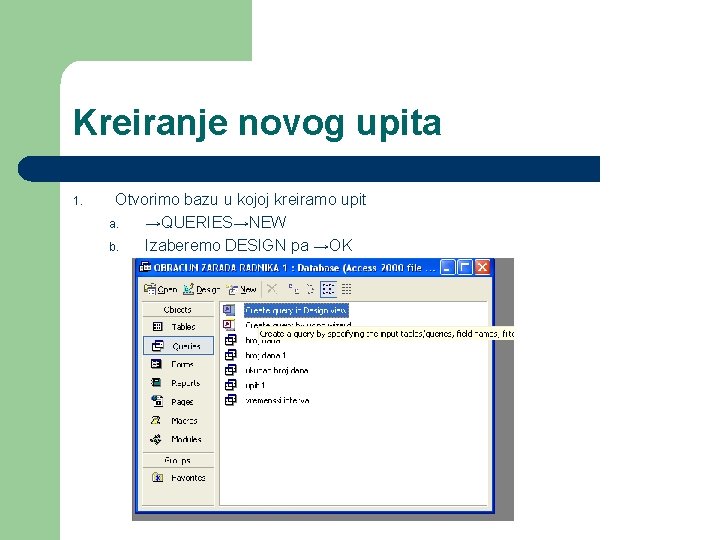 Kreiranje novog upita 1. Otvorimo bazu u kojoj kreiramo upit a. →QUERIES→NEW b. Izaberemo