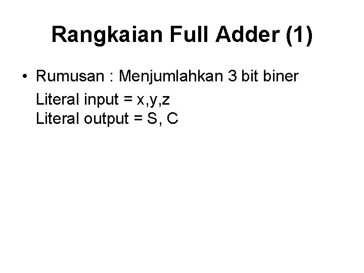 Rangkaian Full Adder (1) • Rumusan : Menjumlahkan 3 bit biner Literal input =