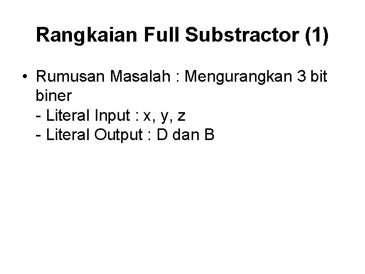 Rangkaian Full Substractor (1) • Rumusan Masalah : Mengurangkan 3 bit biner - Literal