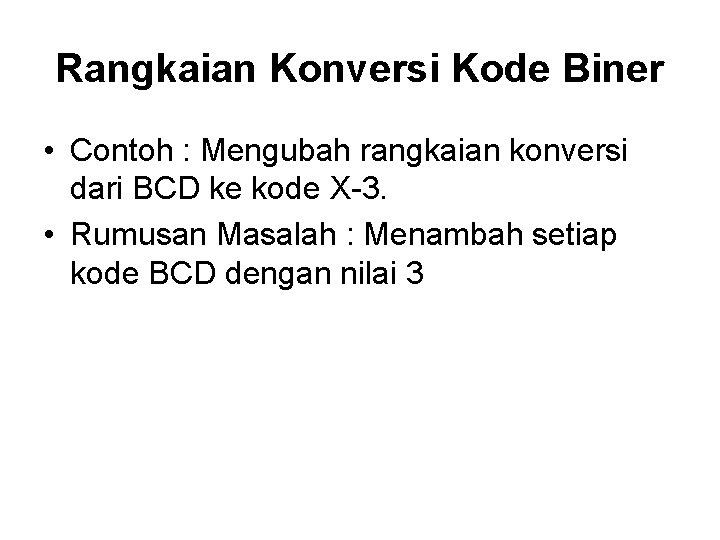 Rangkaian Konversi Kode Biner • Contoh : Mengubah rangkaian konversi dari BCD ke kode