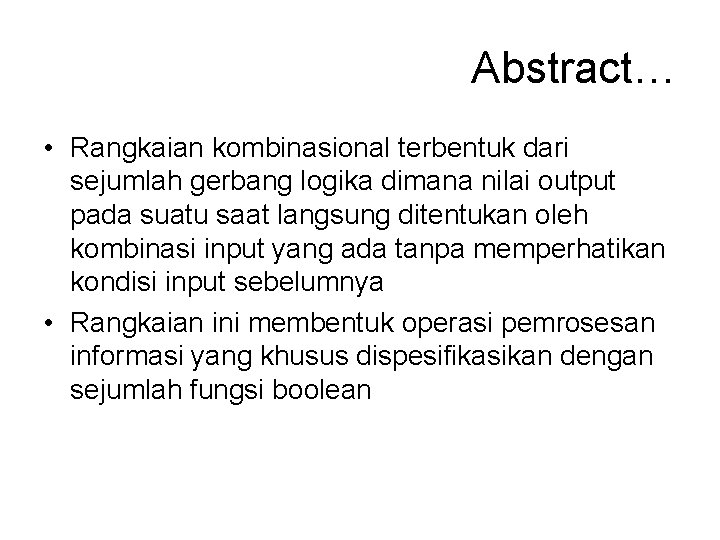 Abstract… • Rangkaian kombinasional terbentuk dari sejumlah gerbang logika dimana nilai output pada suatu